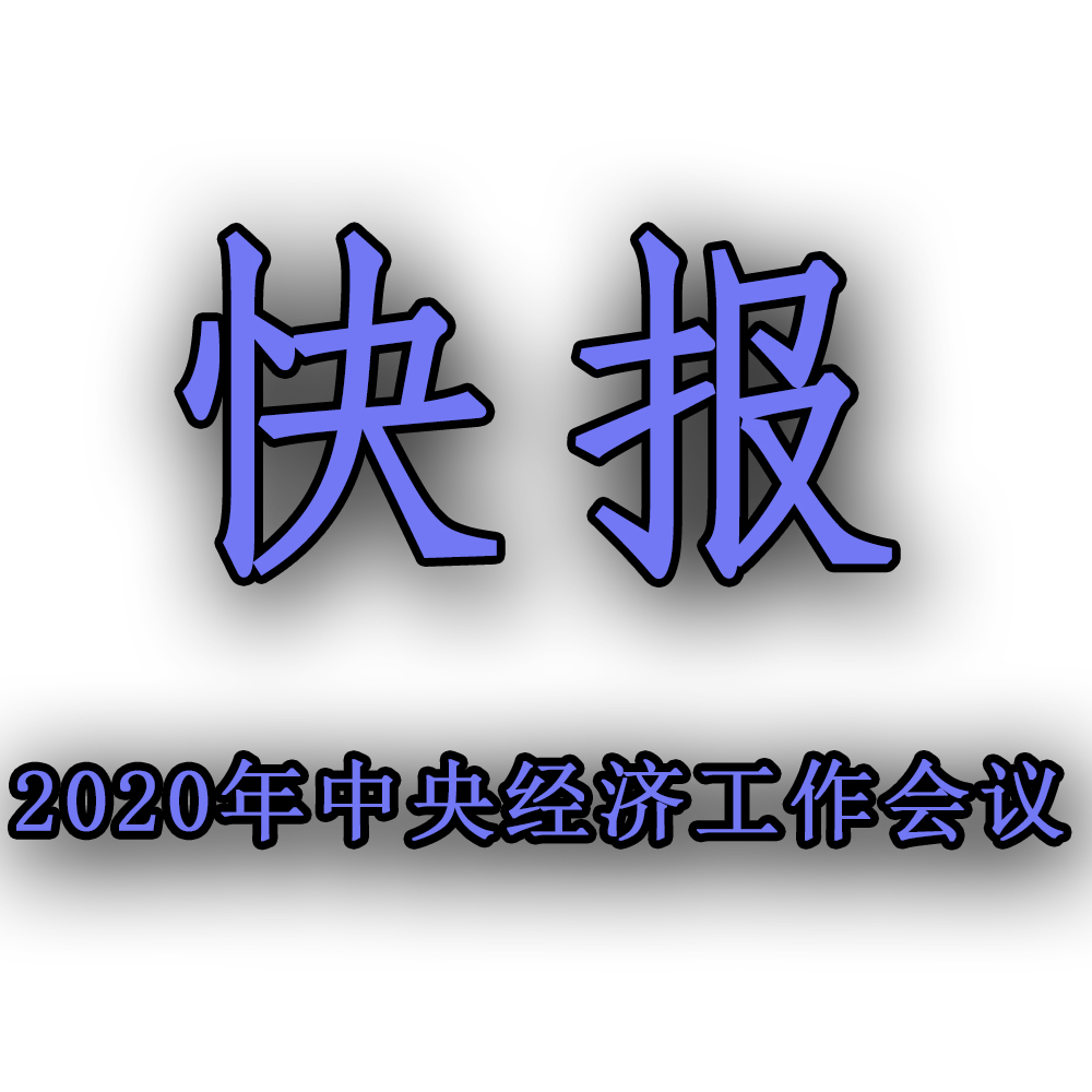 快訊！！2020年中央經(jīng)濟工作會議召開，2021年經(jīng)濟工作任務
